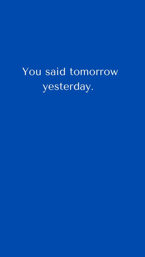 No more tomorrow tomorrow tomorrow. You’re wasting time. Do it today. Do it now. Tomorrow Isn’t Promised, Don’t Borrow Tomorrows Problems Today, Tomorrow And Tomorrow And Tomorrow Book, Live For Today Tomorrow Is Not Promised, Tomorrow Quotes, Tomorrow Tomorrow And Tomorrow Book, Wasting Time, Quotes