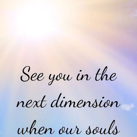 Hello to Heaven on Instagram: "See you in the 
next dimension, 
when our souls 
are free

On the other side 
where our spirits 
will soar freely, 
unburdened by 
earthly constraints … 
we will meet again 

We will dance among the stars, 
filling the universe with 
our laughter and love 

Together 
Forever 

Until then, let the promise of 
our reunion in the next dimension 
fill our hearts with hope and 
our minds with anticipation 

Until we meet again… 

#hellotoheaven #nextdimension #soulsarefree #togetherforever #reunioninthesky #tcf #sayhellotoheaven #formichael #forryan #untilwemeetagain" See You In Heaven, Till We Meet Again Quotes Heavens, The Next Person You Meet In Heaven, Wish Heaven Had Visiting Hours, Meet Again Quotes, Two Souls Don’t Meet By Accident, May Heavenly Things Constantly Interrupt Our Earthly Things, We Will Meet Again, Say Hello To Heaven