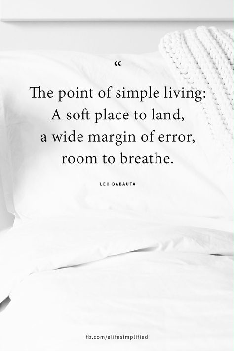 " The point of living simple: A soft place to land and a wide margin of error, room to breathe." ~Leo Babauta #Minimalist_Quote Watch Your Thoughts, Leo Babauta, Minimal Life, Living Simple, Watch Your Words, Minimalist Quotes, Quotes About Everything, Quotes Poetry, Learning To Say No