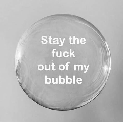 I don't think I had a bubble in my life until now. I guess I didn't need one before. Bubble Quotes, My Bubble, I Hate People, Hate People, Favorite Words, Duct Tape, The Words, Wise Words, Me Quotes