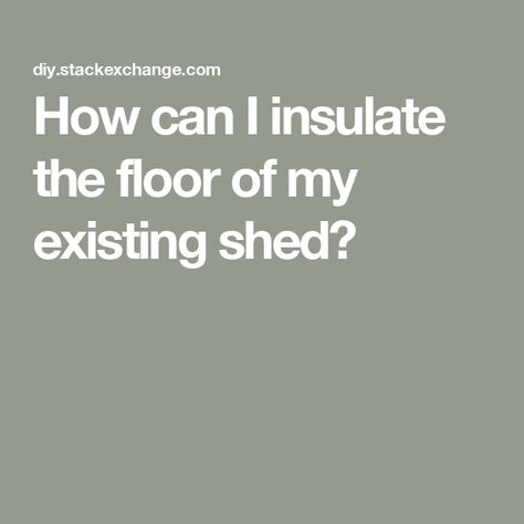 How can I insulate the floor of my existing shed? How To Insulate A Shed, Insulating A Shed, Small Space Heater, Shed Floor, Living In Boston, Backyard Studio, Shed Doors, Door Insulation, Porch Flooring