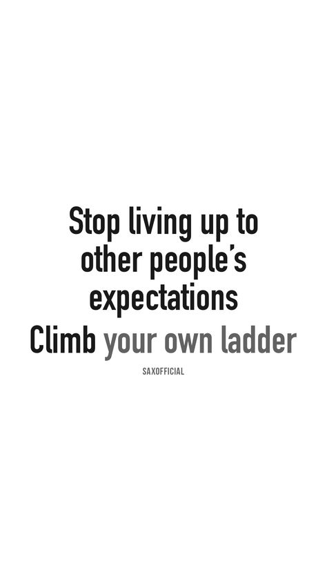 Living Up To Expectations Quotes, Stop Living For Other People Quotes, Ladder Quotes, Stop Living For Other People, Workout Quote, Expectation Quotes, Motivationa Quotes, Improvement Quotes, Heart Breaks