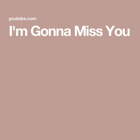 I'm Gonna Miss You I’m Gonna Miss You, Im Gonna Miss You, Farewell Message, Gonna Miss You, Ill Miss You, Soft Life, Life Thoughts, Miss You, The Creator