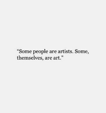 "Some people are artists. Some, themselves, are art." Artsy quote. Art And Poetry Quotes, Quotes By Artists Inspiration, Some People Are Artists Some Are Art, Poetry For Artists, Artistic Soul Quotes, Quotes About Wise People, Qoutes About Artists, Wise Sayings Wisdom, Artistic Captions For Instagram