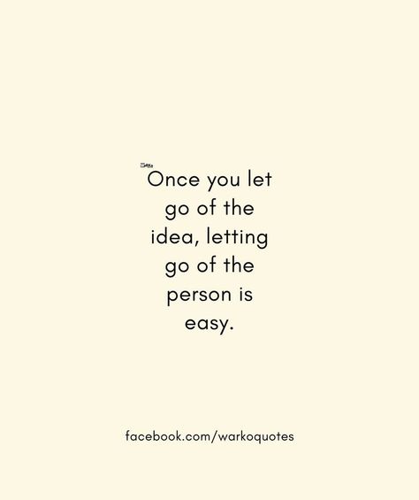 Once you let go of the idea, letting go of the person is easy. Mindset Quotes, Let Go, Letting Go, Life Quotes, Cards Against Humanity, Healing, Let It Be, Quotes