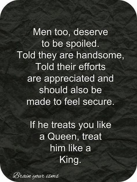 It goes both ways. Women deserve to be told they're pretty, their efforts are appreciated, and be made to feel secure. But men ALSO deserve to be told they're handsome, their efforts are appreciated, and made to feel secure. If a man treats you like a queen, treat him like a king in return. Dear Future Husband, Dear Future, Love My Husband, Married Life, Hopeless Romantic, Love And Marriage, The Words, Great Quotes, Relationship Advice