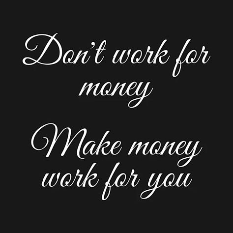 Dont work for money Make money work for you - Financial quotes and sayings - Money Maker - T-Shirt | TeePublic Money Short Quotes, Money Sayings, Love And Money Quotes, Working On Yourself Quotes, Get Money Quotes, Money Lover, Debt Free Quotes, Quotes About Money, Personal Finance Quotes