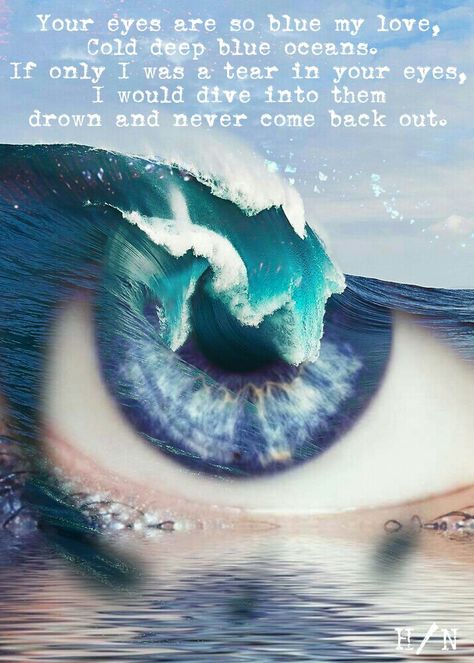 Your eyes are so blue my love, Cold deep blue oceans.   If only I was a tear in your eyes , I would dive into them drown and never come back out. #eyes #blue #oceans #dive #drown #quotes Eyes Like The Ocean, Propel Water, Painting Prompts, Everything Burns, Siren Eyes, Ocean Drawing, Funny Status Quotes, Ink Therapy, Never Come Back