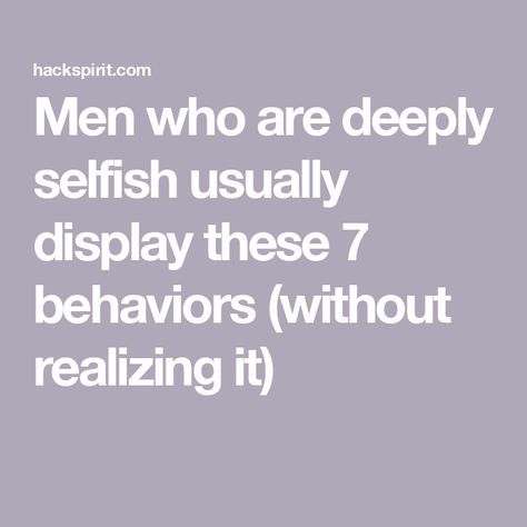 Men who are deeply selfish usually display these 7 behaviors (without realizing it) Selfish Men, Social Intelligence, Student Journal, Book Editing, Listening Ears, Lack Of Empathy, Self Absorbed, Personal Boundaries, Personal Achievements