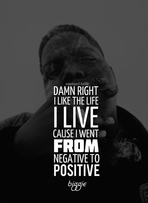 vrawdopest.tumblr DAMN RIGHT I LIKE THE LIFE I LIVE CAUSE I WENT FROM NEGATIVE TO POSITIVE Notorious Big Quotes, Biggie Quotes, Biggie Smalls Quotes, Boring House, Tupac Quotes, Gangsta Quotes, Hip Hop Lyrics, Hip Hop Quotes, Door Black