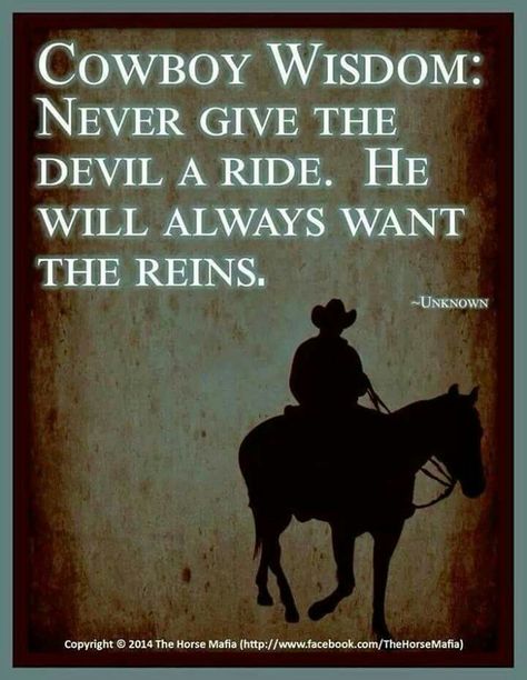 Cowboy Wisdom: Never Give The Devil A Ride. He Will Always Want The Reins. Cowboy Logic Quotes, Cowboy Code Of Ethics, Cowboy Wisdom, Rodeo Quotes, Inspirational Horse Quotes, Western Quotes, Cowboy Quotes, Cowgirl Quotes, Country Girl Quotes