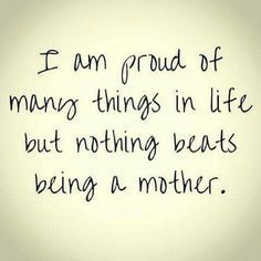 I am proud of many things in life but nothing beats being a mother. #quote #mama Citation Parents, Mommy Quotes, Being A Mother, Heart Warming Quotes, Step Son, Mother Daughter Quotes, Son Quotes, Love My Kids, Daughter Quotes