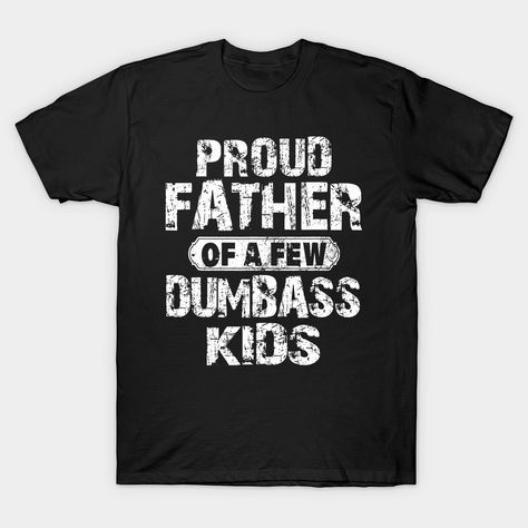 Proud Father Of A Few Dumbass Kids Funny Vintage Fathers Day -- Choose from our vast selection of Crewneck and V-Neck T-Shirts to match with your favorite design to make the perfect graphic T-Shirt. Pick your favorite: Classic, Boxy, Tri-Blend, V-Neck, or Premium. Customize your color! For men and women. Vintage Fathers Day, Silly Shirts, Silly Clothes, Silly Shirt, Dad Shirts, Funny Dad Shirts, Kids Funny, Father's Day T Shirts, Funny Vintage