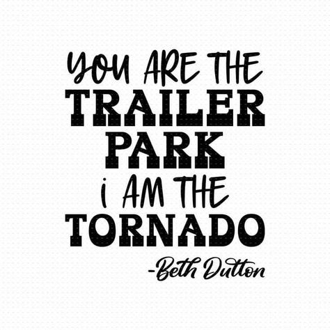 Beth Dutton Shirt Svg, You Are The Trailer Park I Am The Tornado, Yellow Stone Svg Free, Beth Dutton Tumbler Ideas, Koozie Ideas Vinyl Funny Svg, Beth Dutton Yellowstone Quotes Svg, Yellowstone Svg Free, Yellowstone Tattoo Ideas, Yellowstone Cricut