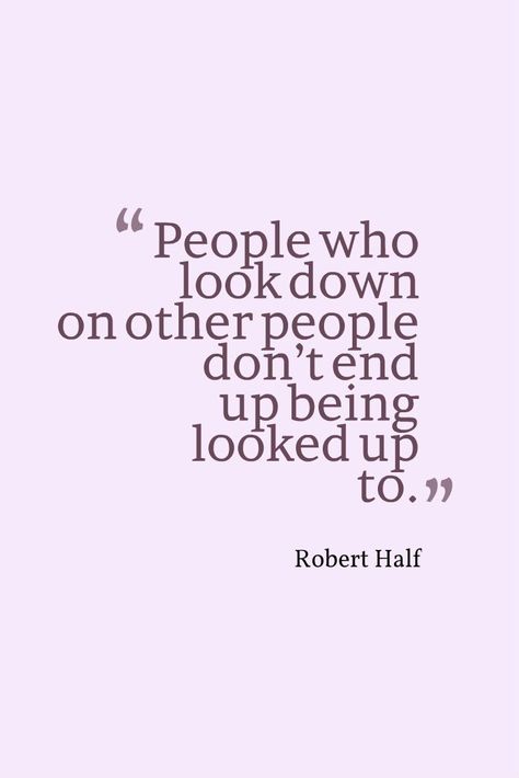 Nope because some day you will be the person they look down at. Arrogance Quotes, Judgement Quotes, Judgemental People, Forbes Quotes, About People, Love Me Quotes, People Quotes, Quotable Quotes, Wise Quotes