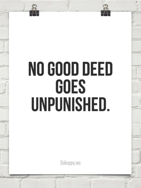 No Good Deed Goes Unpunished Quote, No Good Deed Goes Unpunished Tattoo, No Good Deed Goes Unpunished, No Good Deed, Loyal Person, Lesson Learned, Family Rules, Big Words, Graphic Quotes