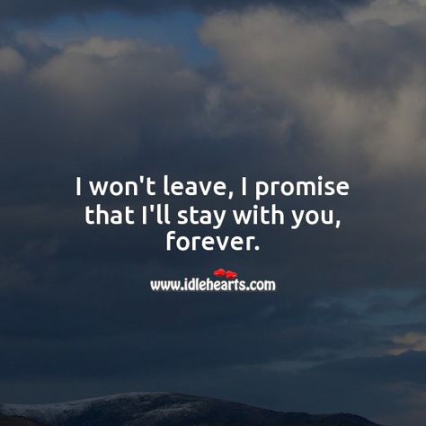 Stay Quotes, Life And Love Quotes, Ill Never Leave You, I Hope You Know, Inspirational Quotes Pictures, You Promised, Cute Love Quotes, If I Stay, Hopeless Romantic