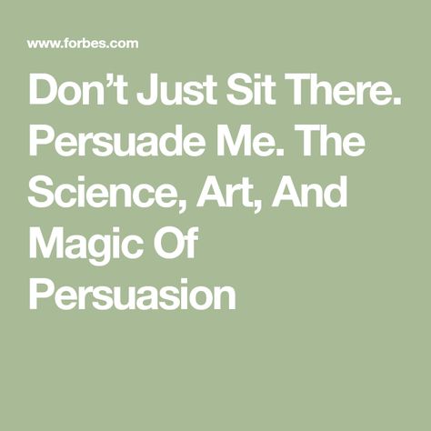 Don’t Just Sit There. Persuade Me. The Science, Art, And Magic Of Persuasion Art Of Persuasion, Ad Hominem, Proof Of Concept, Progress Report, Wedding Speech, Internet Business, Cash Flow, Science Art, The Science