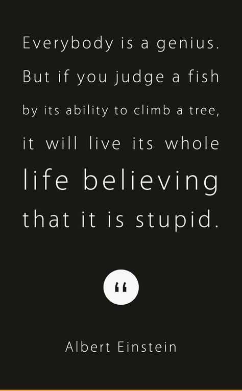 "Everybody is a genius. But if you judge a fish by its ability to climb a tree, it will live its whole life believing that it is stupid." Albert Einstein If You Judge A Fish Quote, Tree Quotes, Best Positive Quotes, Fishing Quotes, Einstein Quotes, Quote Of The Week, Positive Reinforcement, Sweet Quotes, Albert Einstein