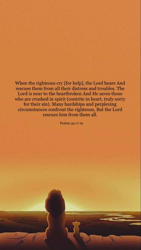 “When the righteous cry [for help], the Lord hears And rescues them from all their distress and troubles. The Lord is near to the heartbroken And He saves those who are crushed in spirit (contrite in heart, truly sorry for their sin). Many hardships and perplexing circumstances confront the righteous, But the Lord rescues him from them all.” ‭‭Psalms‬ ‭34‬:‭17‬-‭19‬ ‭AMP‬‬ Disney christian wallpaper scripture Psalm 34 17-19 Wallpaper, Psalms 34 17-19, Psalm 34 17-19, Wallpaper Scripture, Psalm 34 17, Amplified Bible, Audio Bible, Psalm 34, Bible Versions