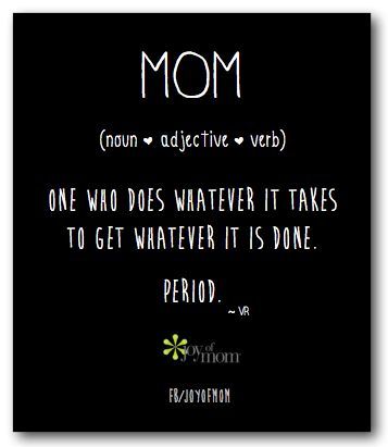 Mom. One who does whatever it takes to get whatever it is done. Period. Mommy Quotes, Love My Kids, Mommy Life, Mother Quotes, Parenting Quotes, Mom Quotes, Family Quotes, Mothers Love, The Words