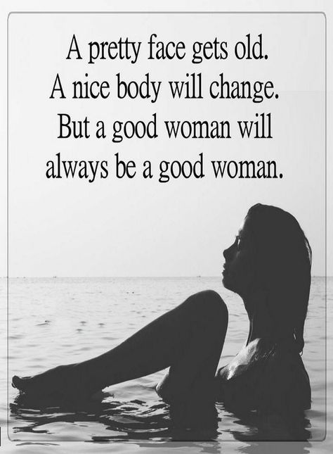 Quotes A pretty face gets old. A nice body will change but a good woman will always be a good woman. A Good Woman, Good Woman, Quotes Beautiful, Women Faces, Women Body, Ideas Quotes, Body Image, Look At You, A Quote