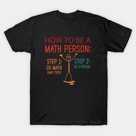 How to be a math person step 1 do math step 2 be a person funny math teacher gift - Math Teachers Gifts - T-Shirt | TeePublic Math Teacher Humor, Math Gift, Funny Nerd, Funny Math, Teachers Gifts, Christmas Math, Love Math, Math Humor, Cool Notebooks