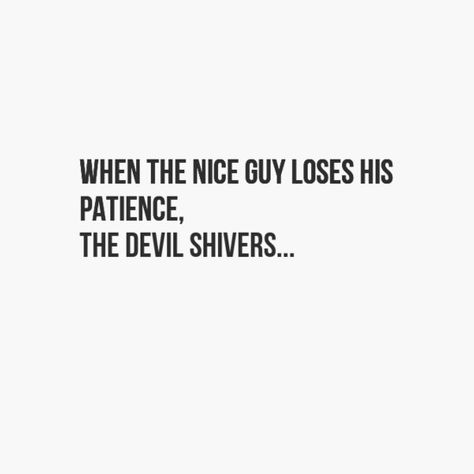 When the nice guy loses his patience the devil shivers..... When The Nice Guy Loses His Patience, Losing Patience Quotes, Nice Guys Quotes, Devil Quotes Sassy, Men Quotes Classy, Nice Guy Quotes, Badass Quotes Men, Villain Quotes, Good Man Quotes