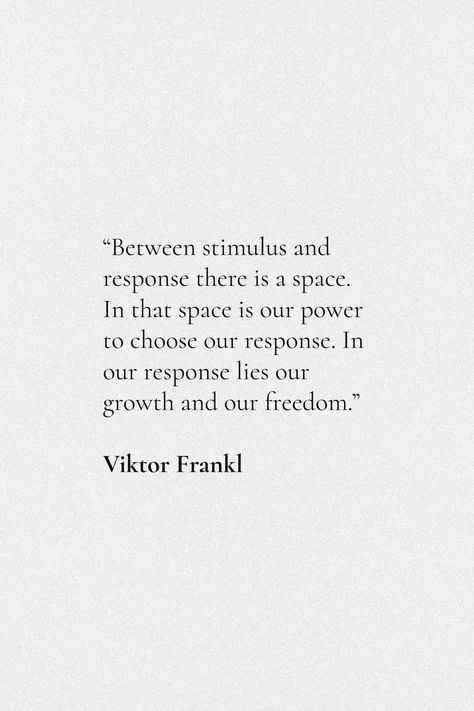 Power Of The Pause Quotes, Between Stimulus And Response There Is A Space, Freedom To Choose Quotes, Between Stimulus And Response, Quotes About Process, Mans Search For Meaning Viktor Frankl, Viktor E Frankl Quotes, No Response Is A Response Quote, In Between Quotes