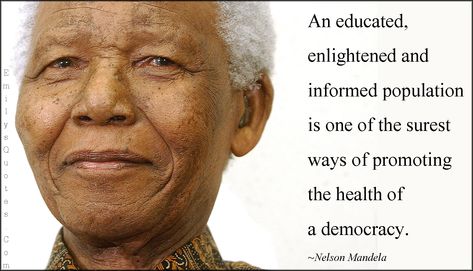 An educated, enlightened and informed population is one of the surest ways of promoting the health of a democracy Dictatorship Quotes, Educated Quotes, Famous Education Quotes, Quote Education, Democracy Quotes, Mandela Quotes, Confucius Quotes, Nelson Mandela Quotes, Quotes Education