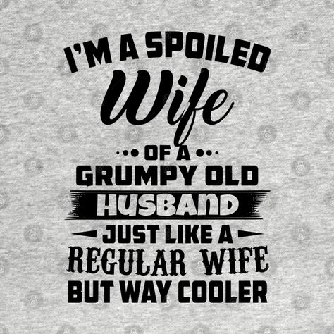 Spoiled Wife, Men Friends, Girls Thanksgiving, Family Funny, Uncle Gifts, Old T Shirts, Funny Sayings, Great Love, Graphic Tee Shirts