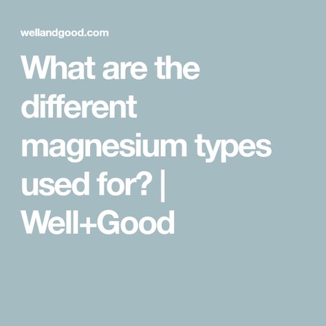 What are the different magnesium types used for? | Well+Good Magnesium Types, Magnesium Oil Benefits, Types Of Magnesium, Magnesium Malate, Low Magnesium, Magnesium Citrate, Magnesium Glycinate, Magnesium Oil, Magnesium Deficiency