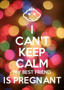 I CAN'T KEEP CALM MY BEST FRIEND IS PREGNANT Keep Calm Posters, Calm Quotes, Keep Calm Quotes, Life Quotes Love, Keep Calm And Love, E Card, My Birthday, Tupperware, The Words