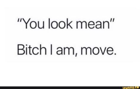 ”You look mean” Bitch I am, move. – popular memes on the site iFunny.co You Look Mean Quotes, Move On Bio For Instagram, Mean Captions, The Jamal Tattoo, Badass Quotes Short, Aesthetic Quotes Short Sassy, Aesthetic Baddas Quotes, Funny Bio Ideas, Baddas Quotes