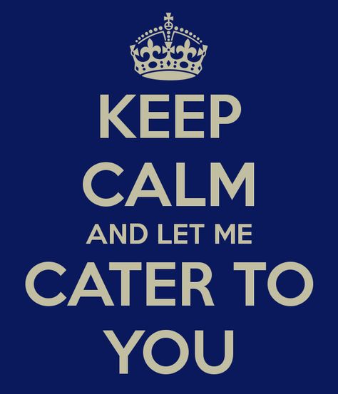 Let me cater to you, I will anything got you, whatever you wish for is my command Papa Roach, Breaking Benjamin, Music Is My Escape, Calm Quotes, Keep Calm Quotes, Garth Brooks, The Keep, Keep Calm And Love, Love Music