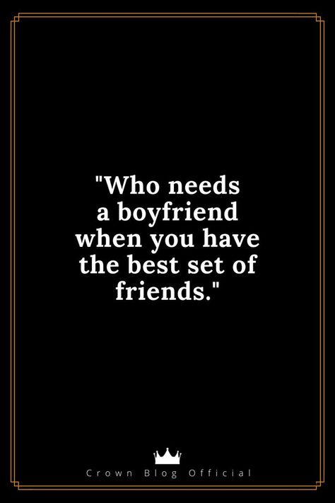 "who needs a boyfriend when you have the best set of friends." Having A Boyfriend Quotes, Need Someone Quotes, Stop Falling In Love, Having A Boyfriend, Someone Quotes, Never Had A Boyfriend, Best Friendship Quotes, A Best Friend, A Boyfriend