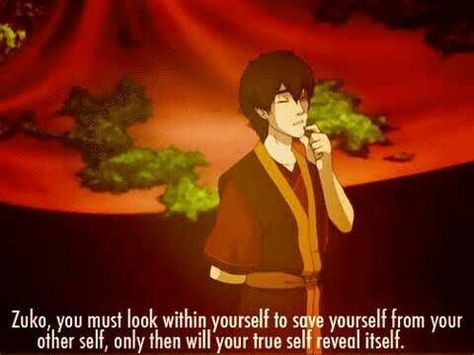 Zuko, you must look within yourself to save yourself from your other self, only then will you find your true self reveal itself, funny, text, quote, Zuko; Avatar: the Last Airbender Zuko Quotes, The Familiar Of Zero, Asami Sato, Avatar The Last Airbender Funny, Avatar Funny, Avatar Series, Korra Avatar, Avatar The Last Airbender Art, Team Avatar