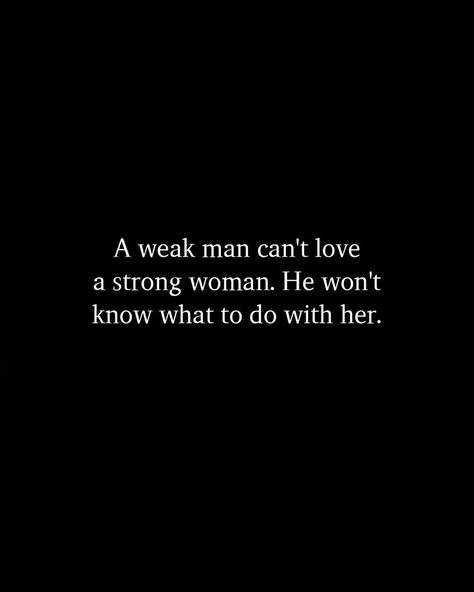 A Weak Man Cant Love A Strong Woman, Love Is Not A Weakness, Weak Man Strong Woman, Weak Women Quotes, Weak Man Quotes, Weak Woman Quotes, Weak Men Quotes, A Weak Man, Weak Man