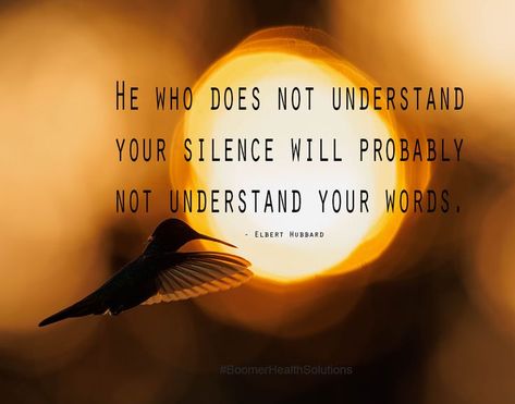 He who does not understand your silence will probably not understand your words. Your Silence, Elbert Hubbard, Understanding Yourself, Inspirational Quotes, Health, Quotes, Quick Saves