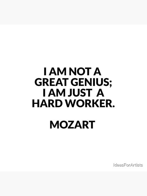 "Mozart Quotes - I am not a great genius; I am just a hard worker" Art Print for Sale by IdeasForArtists | Redbubble I Am A Genius, Hard Worker Quotes, Mozart Quotes, Musician Quotes, Professional Quotes, Manifesting 2024, Math Quotes, 100 Quotes, Fun Sayings