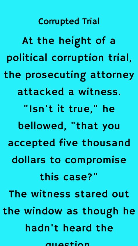 At the height of a political corruption trial, the prosecuting attorney attacked a witness. "Isn't it true," he bellowed, "that you accepted five thousand dollars to compromise this case?" The witness stared out the window as though he hadn't heard the... The Witness, Thousand Dollars, The Window, In The Heights