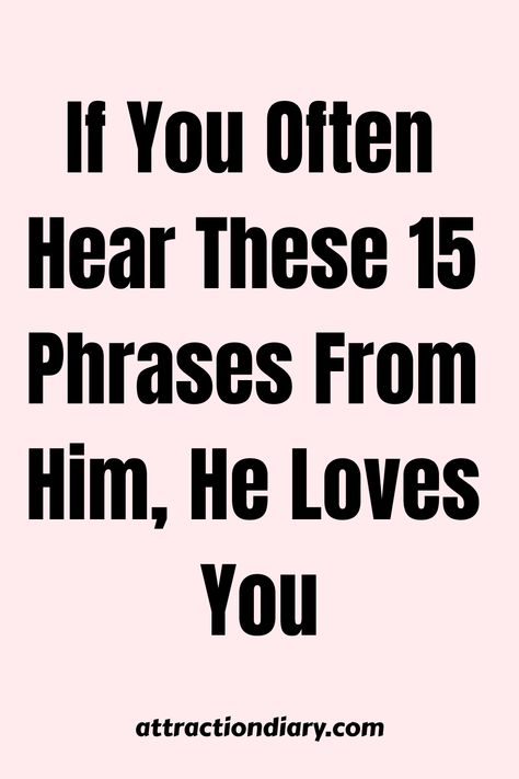 Pink background with bold text stating "If You Often Hear These 15 Phrases From Him, He Loves You" and the website "attractiondiary.com" at the bottom. I Think He Loves Me, When He Pulls You Closer, Does He Love You, How Do You Know Your In Love Quotes, Being Loved Correctly, When He Calls You Beautiful, When He Loves You, When To Say I Love You In A Relationship, I Think I’m In Love