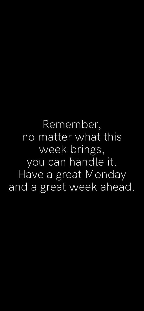 Remember, no matter what this week brings, you can handle it. Have a great Monday and a great week ahead.   From the Motivation app: http://itunes.apple.com/app/id876080126?pt=119655832&ct=Share Have A Great Week Ahead, Great Week Ahead Quotes, Week Ahead Quotes, Have A Great Monday, Motivation App, Great Week, Self Love Quotes, New Week, Heartfelt Quotes