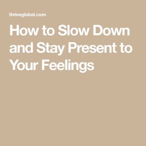 How to Slow Down and Stay Present to Your Feelings Stay Present, Just Let It Go, Mindfulness Exercises, Love Life Quotes, To Move Forward, Life Experiences, Lessons Learned, Nervous System, Slow Down