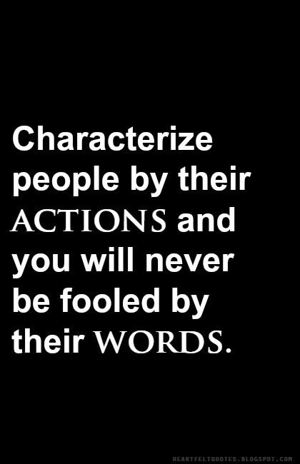 Heartfelt Quotes: Characterize people by their actions and you will never be fooled by their words. Fool Quotes, Love And Life Quotes, Action Quotes, Action Words, Words Matter, People Quotes, Family Quotes, Heartfelt Quotes, Mental Wellness