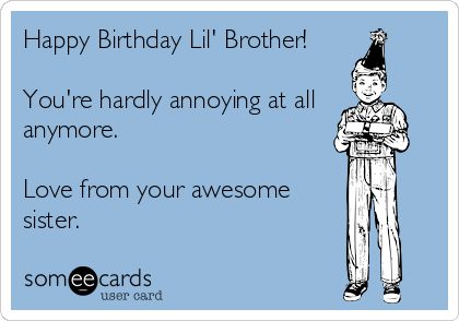 Happy Birthday Lil' Brother! You're hardly annoying at all anymore. Love from your awesome sister. | Birthday Ecard Brother Birthday Meme Humor, Happy Birthday Lil Brother From Sister, Lil Brother Birthday Quotes, Happy Birthday Lil Bro, Happy Birthday Brother Memes Funny, Funny Brother Birthday Meme, Happy Birthday Brother From Sister Humor Hilarious So Funny, Birthday Wishes For Lil Brother, Happy Birthday Brother Funny From Sister Hilarious