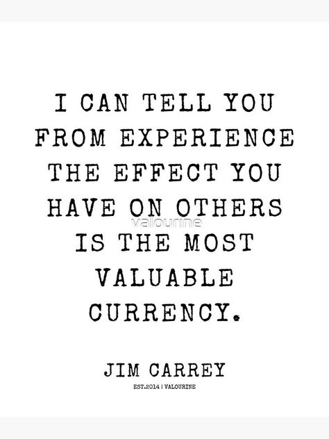 26 | Jim Carrey. Quote | 220622 | I can tell you from experience the effect you have on others is the most valuable currency. by valourine Jim Carrey Quotes Wisdom, Valuable Quotes, Jim Carrey Quotes, Inspirational Wuotes, Life Sayings, Positive Motivation, Ordinary People, Jim Carrey, God Loves Me