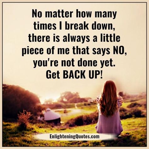 No matter how many times I break down God Is Not Done With Me Yet, God Is Watching, Not Done Yet, Get Up And Go, Pick Yourself Up, Get Back Up, Up Quotes, No Matter How, Piece Of Me