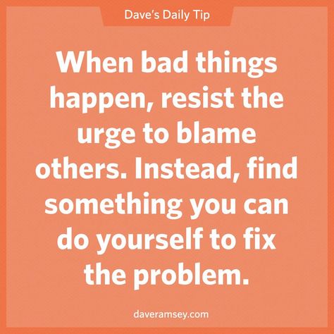 Dave's Daily Tip When bad things happen, resist the urge to blame others. Instead, find something you can do yourself to fix the problem. daveramsey.com Dave Ramsey Quotes, Security Quotes, Financial Peace University, Dave Ramsey Budgeting, Financial Quotes, Financial Wisdom, Budgeting 101, Money Makeover, Financial Fitness