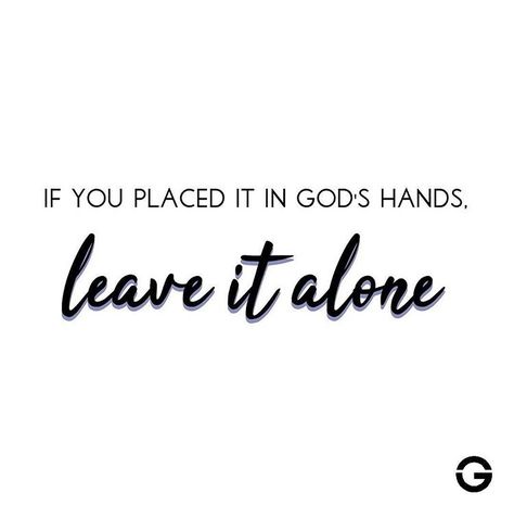 If you placed it in God’s hands, leave it alone Leave It In Gods Hands, In Gods Hands, Gods Hands, Hand Quotes, 365 Day Challenge, Gods Hand, Positive Vibes Only, Books Of The Bible, Quotes About God